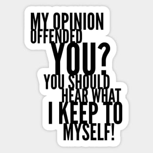 My Opinion Offended You? You Should Hear What I Keep To Myself! Sticker